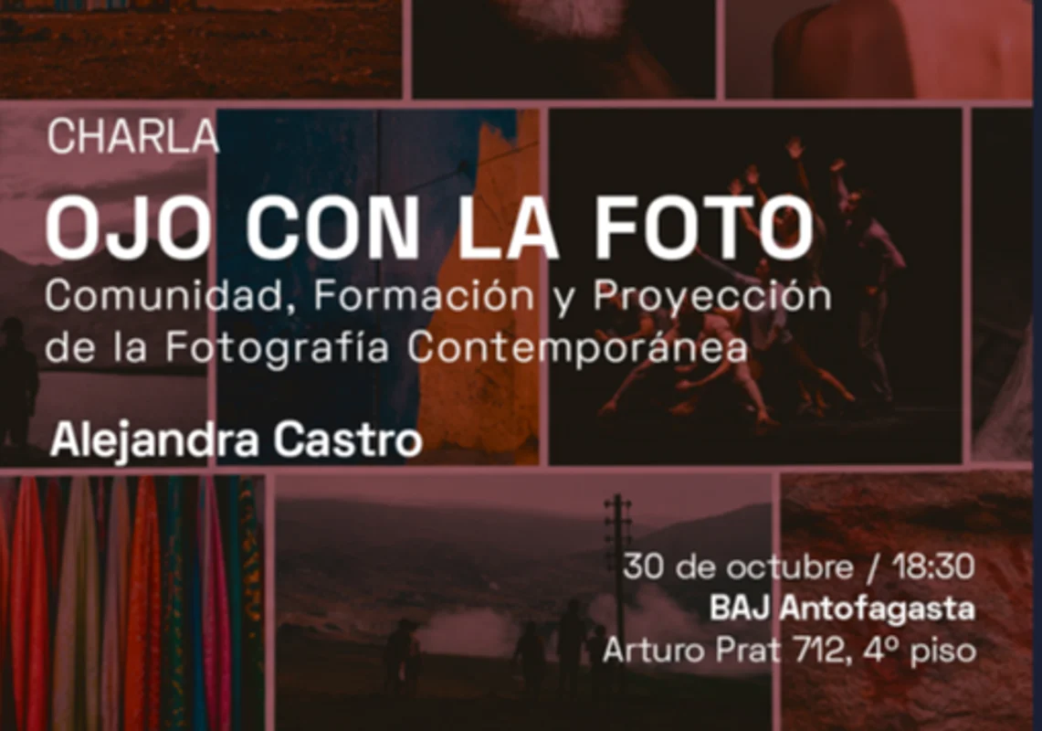 Charla “Ojo con la Foto: comunidad, formación y proyección de la fotografía contemporánea” - FOTO ANTOFAGASTA BAJ