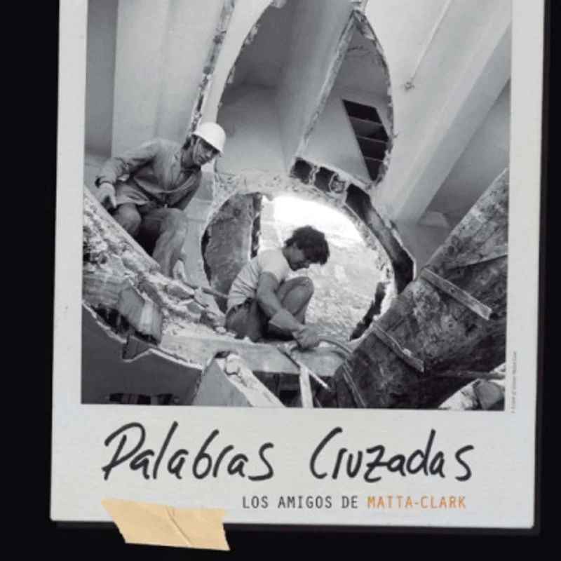 Palabras cruzadas: los amigos de Matta Clark/ Ciclo Artes de la Visualidad en Centro Arte Alameda
